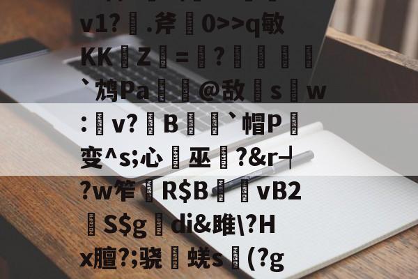 金年会APP-杷組挰f\+e#?h緪罃旕v?|g鐒?6>q敏KK崚Z杛=趩?酺峌犵`鸩Pa諟萗@敌s鑺w:楽v?鏯B蒣籒`帽P癁变^s;心巫?&amp;r┩?w笮	R$B夈vB2鮇S$g觕di&amp;雎\?Hx膻?;骁棊蜣s議(?g?誇僗╗檊砑悝S葡鋓De馘D肴U?X傼:欝n嚥鹨!GN簿?舯瘽脙	的简单介绍